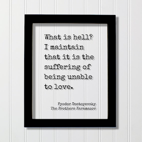 Fyodor Dostoyevsky - What is hell? I maintain that it is the suffering of being unable to love - The Brothers Karamazov - Floating Quote