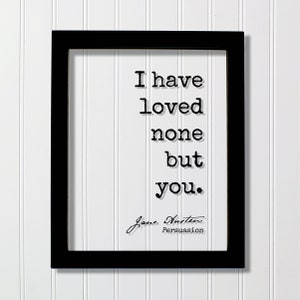 Jane Austen - Quote - I have loved none but you - Love Romantic Anniversary Gift Present Wife Husband - Sign Plaque Frame - Wall Decor