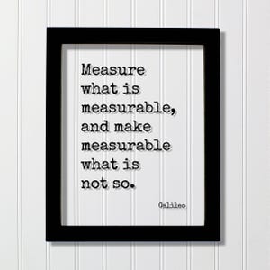 May include: A framed print with a black border and white background. The text reads "Measure what is measurable, and make measurable what is not so." The quote is attributed to Galileo.