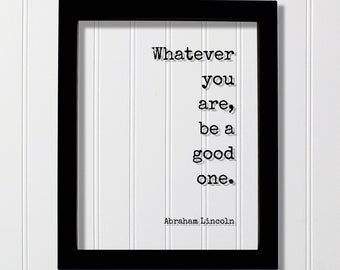 Whatever you are, be a good one - Abraham Lincoln - Floating Quote - Business Leadership Success Sign Frame Plaque - Motivational