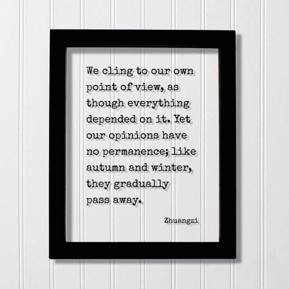 Zhuangzi Quote - We cling to our own point of view as though everything depended on it Yet our opinions have no permanence autumn winter