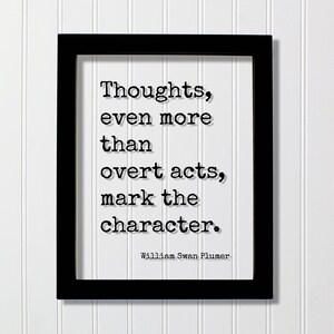 May include: Black framed print with a white background and black text that reads "Thoughts, even more than overt acts, mark the character. William Swan Plumer".