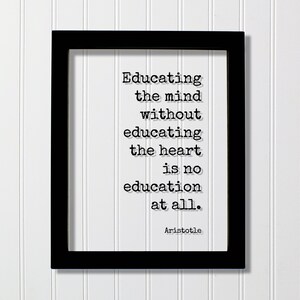 Aristotle - Floating Quote - Educating the mind without educating the heart is no education at all - Education Teacher Teaching Learning