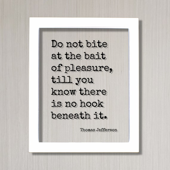 Thomas Jefferson - Do Not Bite at the Bait of Pleasure Till You Know There  is No Hook Beneath It - Quote Sober Progress Self Improvement - Etsy