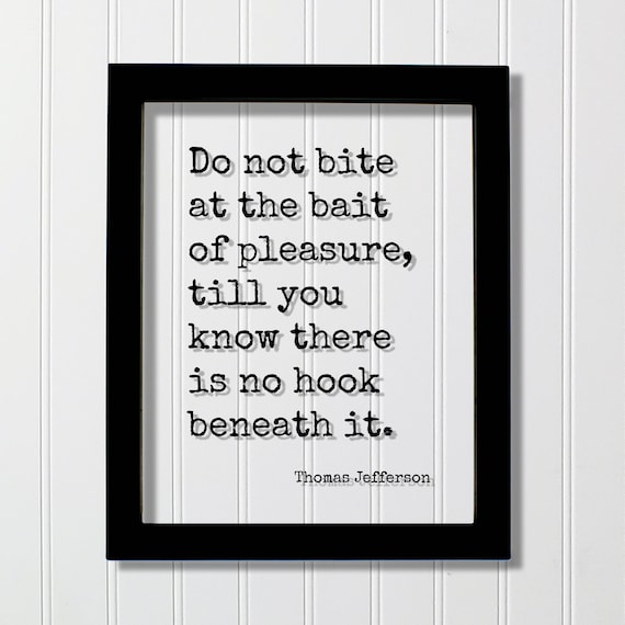 Thomas Jefferson - Do Not Bite at the Bait of Pleasure Till You Know There  is No Hook Beneath It - Quote Sober Progress Self Improvement - Etsy