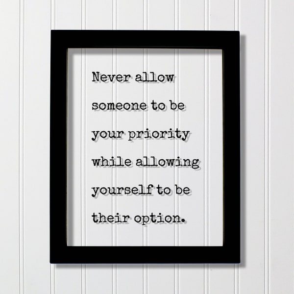 Never allow someone to be your priority while allowing yourself to be their option - Floating Quote - Modern Minimalist