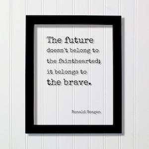 Ronald Reagan - Floating Quote - The future doesn&#39;t belong to the fainthearted it belongs to the brave. President Quote Presidential Bravery