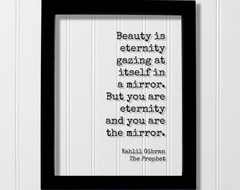 Kahlil Gibran - The Prophet - Floating Quote - Beauty is eternity gazing at itself in a mirror But you are eternity and you are the mirror