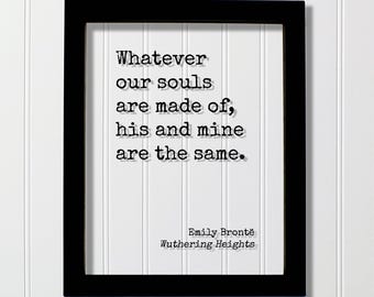 Könnte beinhalten: Ein schwarzer rechteckiger Rahmen mit einem weißen Druck, der den schwarzen Text im Schreibmaschinenstil enthält: Whatever our souls are made of, his and mine are the same. Emily Brontë, Wuthering Heights. Die Schrift hat einen dezenten Schlagschatten.