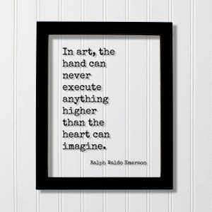 May include: Black framed art print with the quote "In art, the hand can never execute anything higher than the heart can imagine." by Ralph Waldo Emerson. The text is in a simple, readable font on a white background.