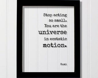 Stop acting so small. You are the universe in ecstatic motion - Rumi - Floating Quote - Framed Transparent Art - Motivational Inspirational