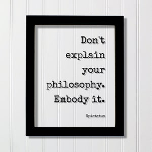 Epictetus - Floating Quote - Don&#39;t explain your philosophy Embody it - Art Print Gift for Philosopher Teacher Academic Mentor Mentality