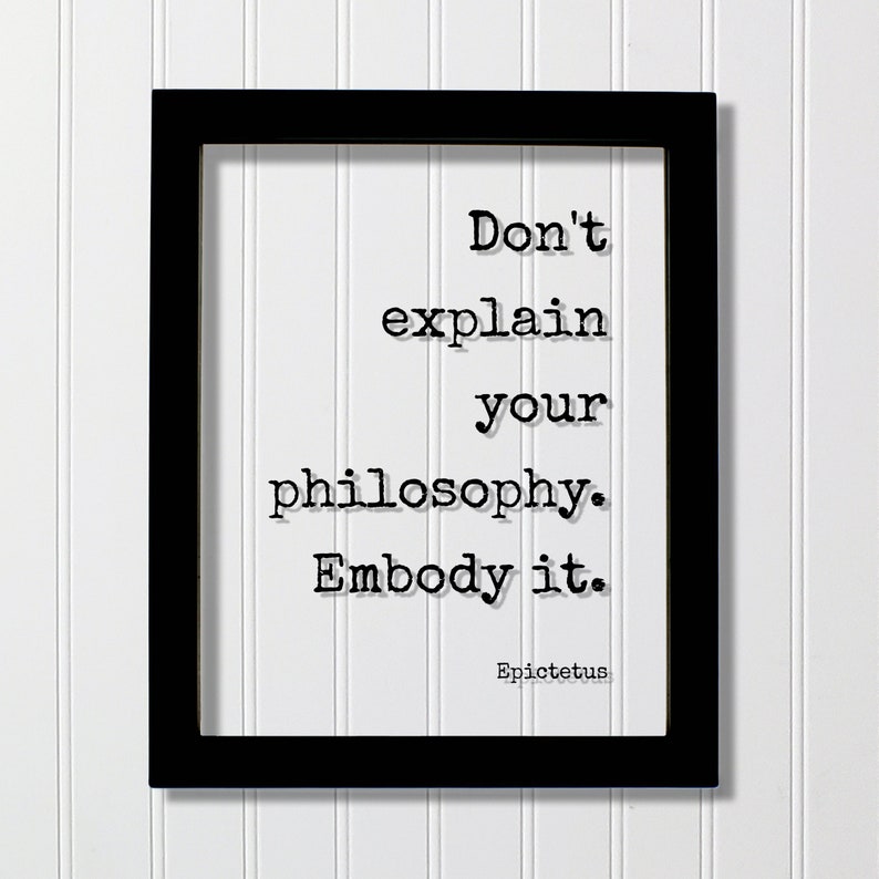 Embody Quote Epictetus - Floating Quote - Don't Explain Your Philosophy Embody It ...