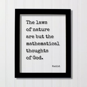 May include: Black framed print with a white background and the quote "The laws of nature are but the mathematical thoughts of God." by Euclid.