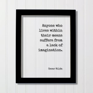 May include: Black framed print with a white background and a quote by Oscar Wilde: "Anyone who lives within their means suffers from a lack of imagination."