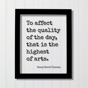 May include: A framed print with a black frame and a white background. The text reads "To affect the quality of the day, that is the highest of arts." The author's name, Henry David Thoreau, is at the bottom.