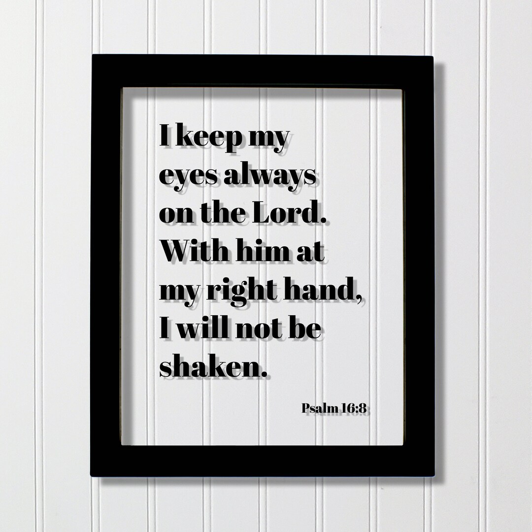Psalm 16:8 - I Keep My Eyes Always on the Lord With Him at My Right ...