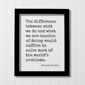 Mahatma Gandhi - Quote - The difference between what we do and are capable of doing would suffice to solve most of the world’s problems