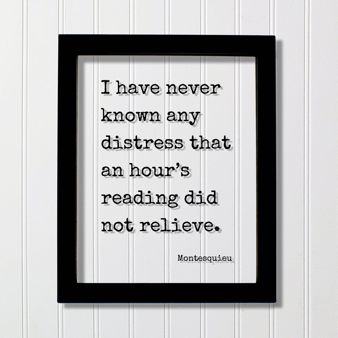 Montesquieu Quote - I Have Never Known Any Distress That an Hour’s ...