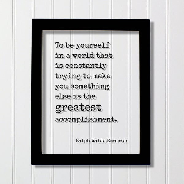 Ralph Waldo Emerson - To be yourself in a world that is constantly trying to make you something else is the greatest accomplishment.