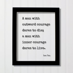 Lao Tzu - A man with outward courage dares to die with inner courage dares to live - Floating Quote - Adventure Fearless Hustle Tao Te Ching