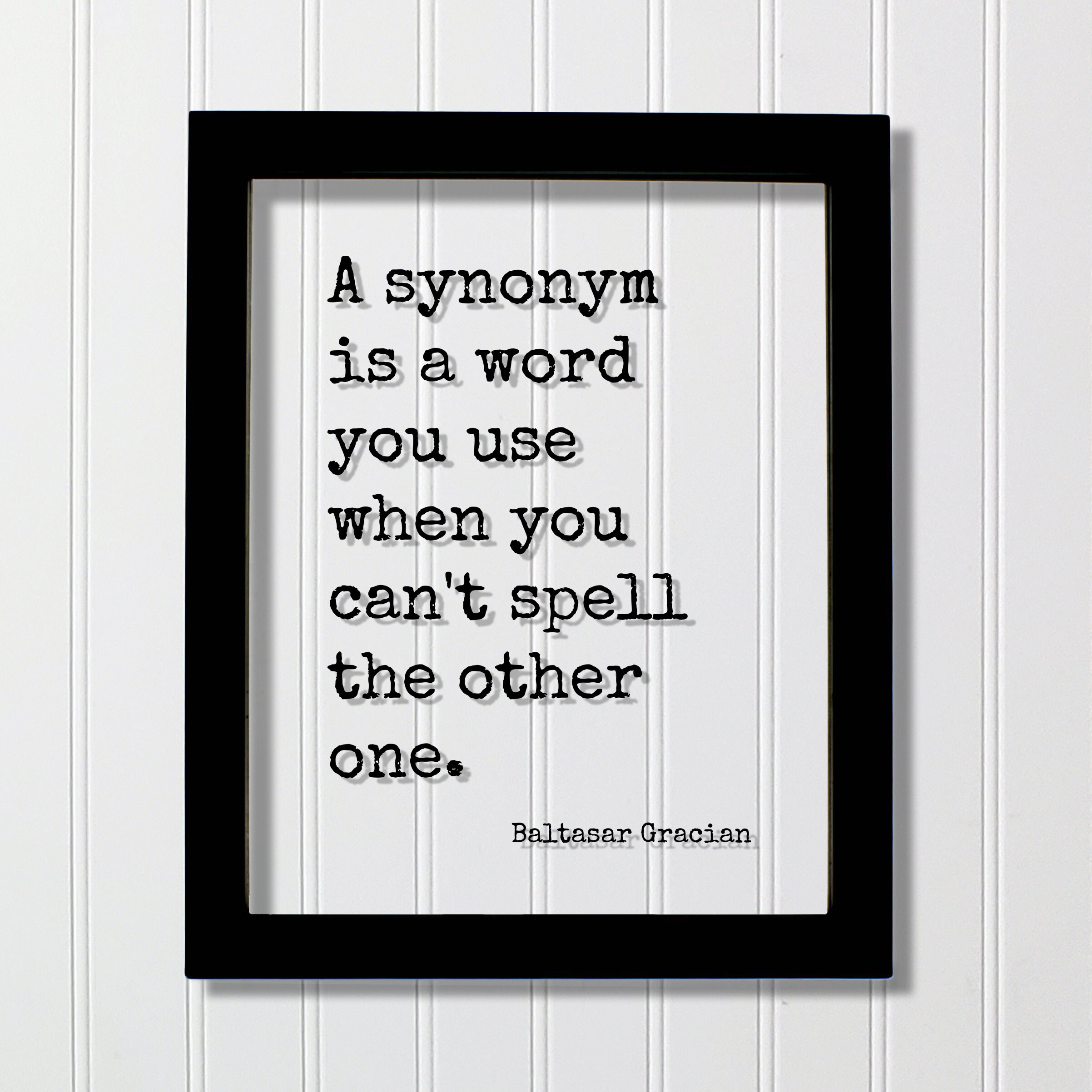 Baltasar Gracian Quote - A synonym is a word you use when you can't spell the other one - Language Arts Teacher Spelling Vocab Vocabulary