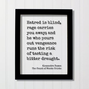 Alexandre Dumas - Hatred is blind rage carries you away and he who pours out vengeance runs risk of tasting a bitter draught - Monte Cristo