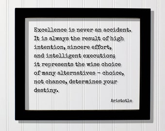 Aristotle - Excellence is never an accident. It is always the result of high intention, sincere effort, and intelligent execution - Quote