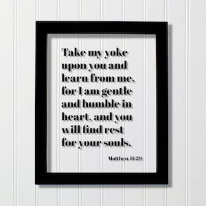 May include: Black framed print with a white background and black text. The text reads "Take my yoke upon you and learn from me, for I am gentle and humble in heart, and you will find rest for your souls. Matthew 11:29"