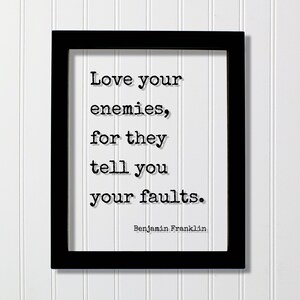 Benjamin Franklin - Love your enemies for they tell you your faults - Floating Quote - Friendship Gift Inspirational Motivational Modern