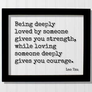 Lao Tzu - Floating Quote - Being deeply loved by someone gives you strength while loving someone courage - Romantic Gift Anniversary Frame