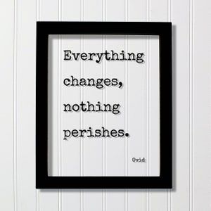 May include: Black framed wall art with a white background and a quote in black text that reads "Everything changes, nothing perishes." The quote is attributed to Ovid.