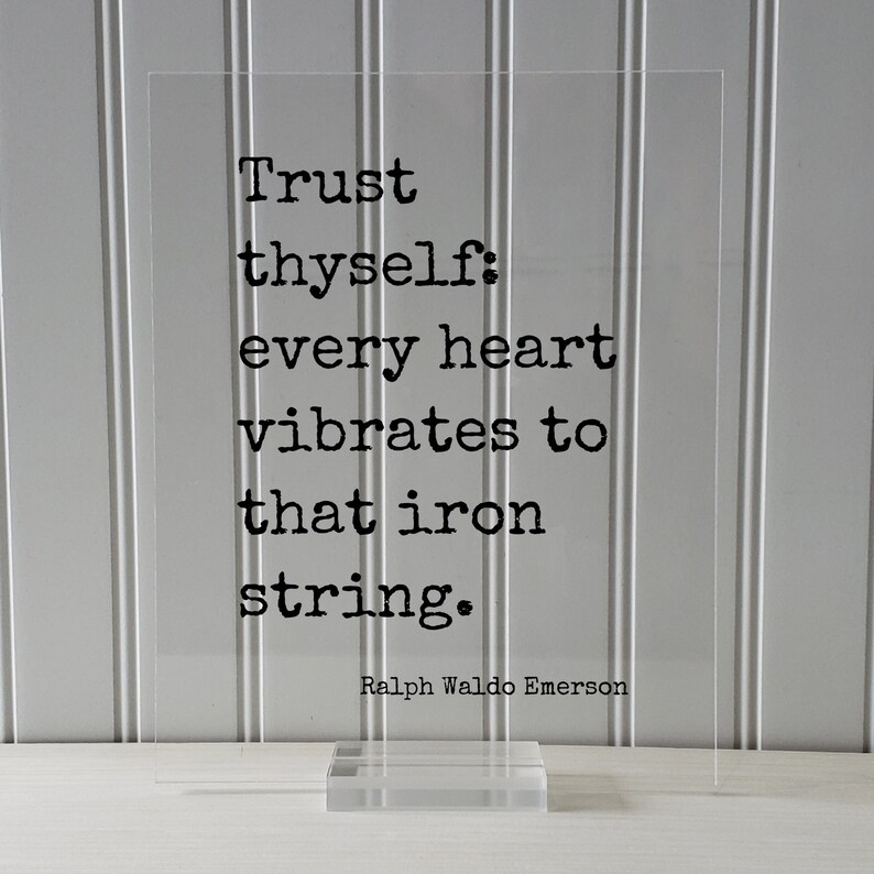 Puede incluir: Letrero de acr&iacute;lico transparente con la cita "Trust thyself: every heart vibrates to that iron string." de Ralph Waldo Emerson en texto negro. El letrero se muestra sobre una base de acr&iacute;lico transparente.