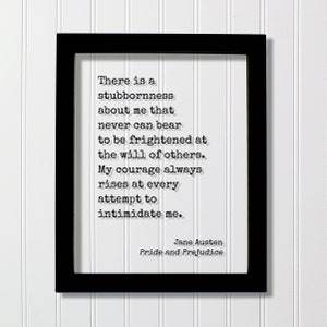 Jane Austen - Orgullo y prejuicio - Cita - Hay una cierta terquedad en mí - Mi coraje siempre aumenta ante cada intento de intimidarme