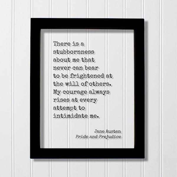 Jane Austen - Pride and Prejudice - Quote - There is a stubbornness about me - My courage always rises at every attempt to intimidate me