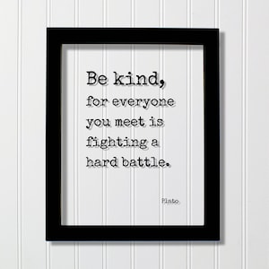 Plato - Floating Quote - Be kind, for everyone you meet is fighting a hard battle. - Kindness Empathy Caregiver Nurse Doctor - Frame Sign