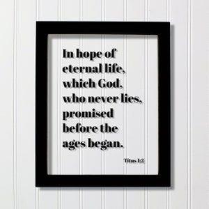 Titus 1:2 - In hope of eternal life which God who never lies promised before the ages began - Floating Scripture Frame Bible Verse - Decor