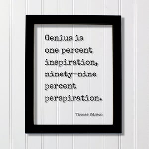 May include: Black framed print with a white background and a quote in black text: "Genius is one percent inspiration, ninety-nine percent perspiration."  The quote is attributed to Thomas Edison.