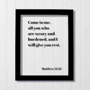 Matthew 11:28 - Come to me, all you who are weary and burdened, and I will give you rest - Floating Scripture Frame Sign - Bible Verse