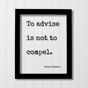 Op de afbeelding: Een zwarte rechthoekige lijst met een witte print met de zwarte tekst in typemachinestijl: To advise is not to compel. De naam Anton Chekhov staat in de rechterbenedenhoek van de witte achtergrond binnen de lijst gedrukt.
