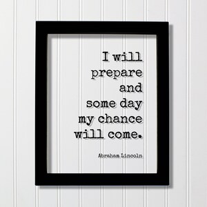 Abraham Lincoln - Floating Quote - I will prepare and some day my chance will come - Preparation Planning Business Success Practice Training
