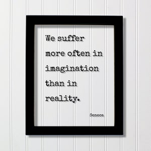Seneca - We suffer more often in imagination than in reality - Floating Quote - Courage Fearless Boldness Hustle - Lucius Annaeus Younger