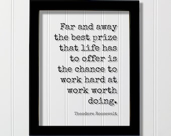 Theodore Roosevelt - Far and away the best prize that life has to offer is the chance to work hard at worth doing - Quote - Business Workout