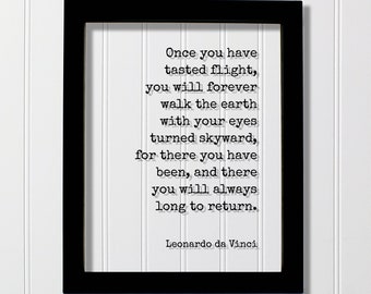 Leonardo da Vinci - Once you have tasted flight, you will forever walk the earth with your eyes turned skyward always long to return Pilot