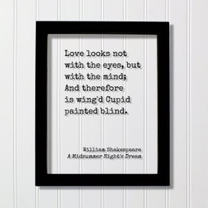 William Shakespeare - A Midsummer Night&#39;s Dream - Love looks not with the eyes but with the mind And therefore is wing&#39;d Cupid painted blind