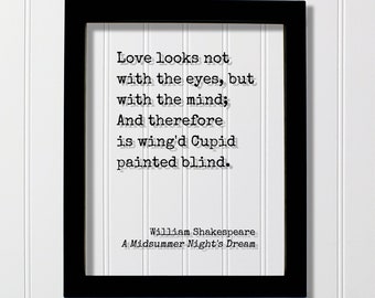 William Shakespeare - A Midsummer Night's Dream - Love looks not with the eyes but with the mind And therefore is wing'd Cupid painted blind