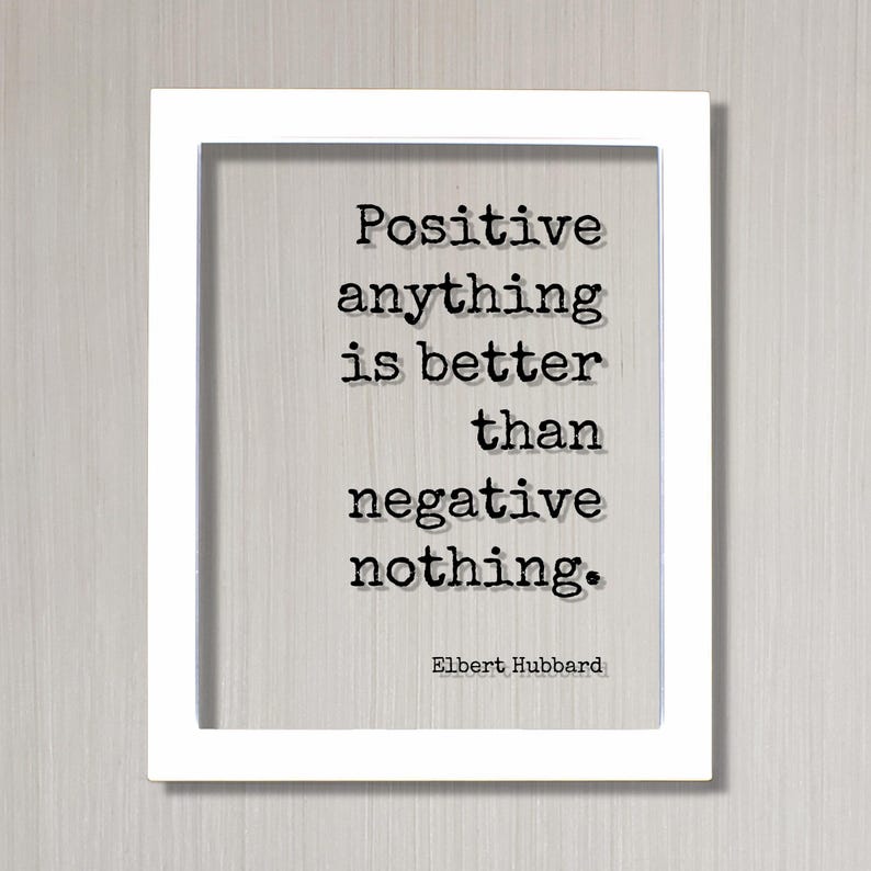 Elbert Hubbard - Floating Quote - Positive anything is better than negative nothing - Happiness Happy Mindset Meditation Mental Attitude White