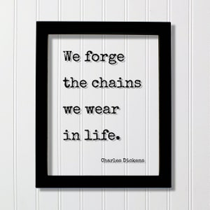 Charles Dickens - Floating Quote - We forge the chains we wear in life - Bravery Destiny Leadership Success Fearless Goal Setting Hustle