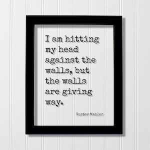 Puede incluir: Impresión enmarcada en negro con fondo blanco y texto negro que dice "Estoy golpeando mi cabeza contra las paredes, pero las paredes ceden." El texto se atribuye a Gustav Mahler.