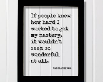 Michelangelo Quote - If people knew how hard I worked to get my mastery it wouldn't seem so wonderful at all - Business Success Hustle Grind
